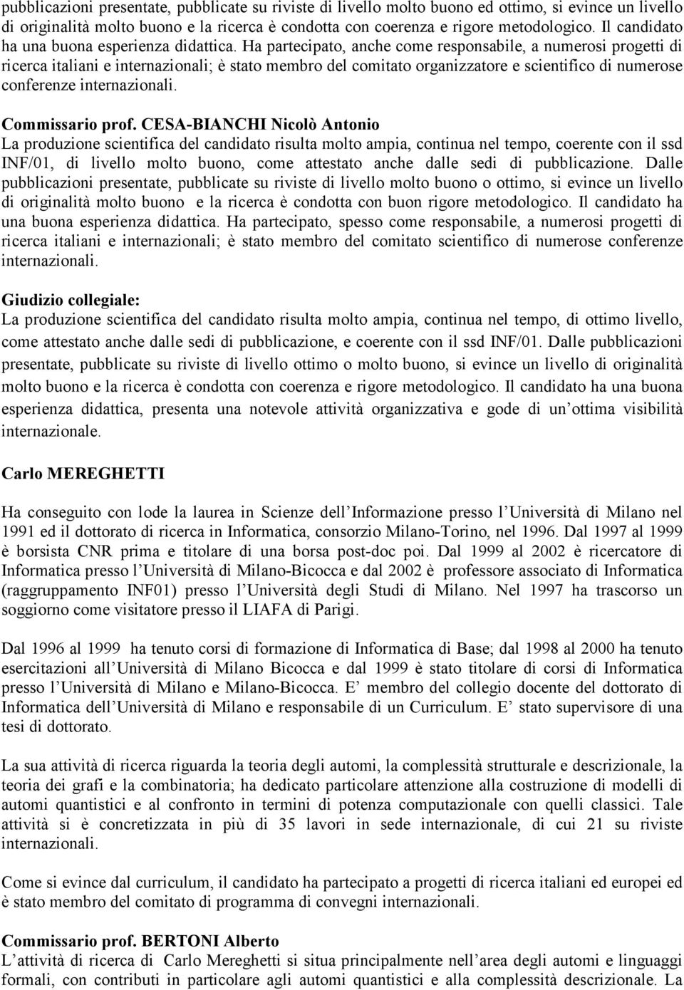 presentate, pubblicate su riviste di livello molto buono o ottimo, si evince un livello di originalità molto buono e la ricerca è condotta con buon rigore metodologico.