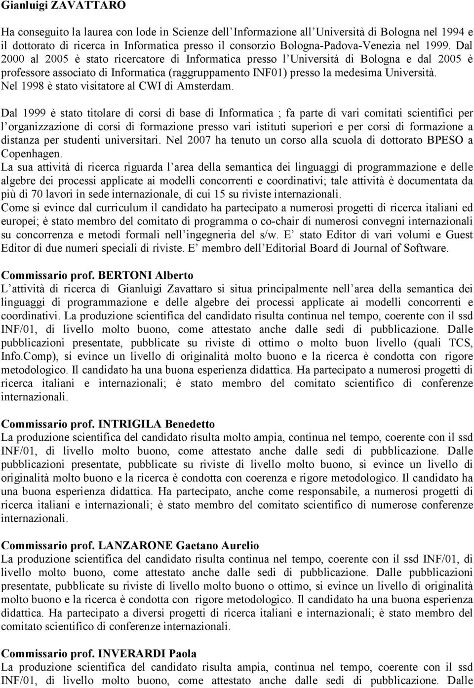 Dal 2000 al 2005 è stato ricercatore di Informatica presso l Università di Bologna e dal 2005 è professore associato di Informatica (raggruppamento INF01) presso la medesima Università.