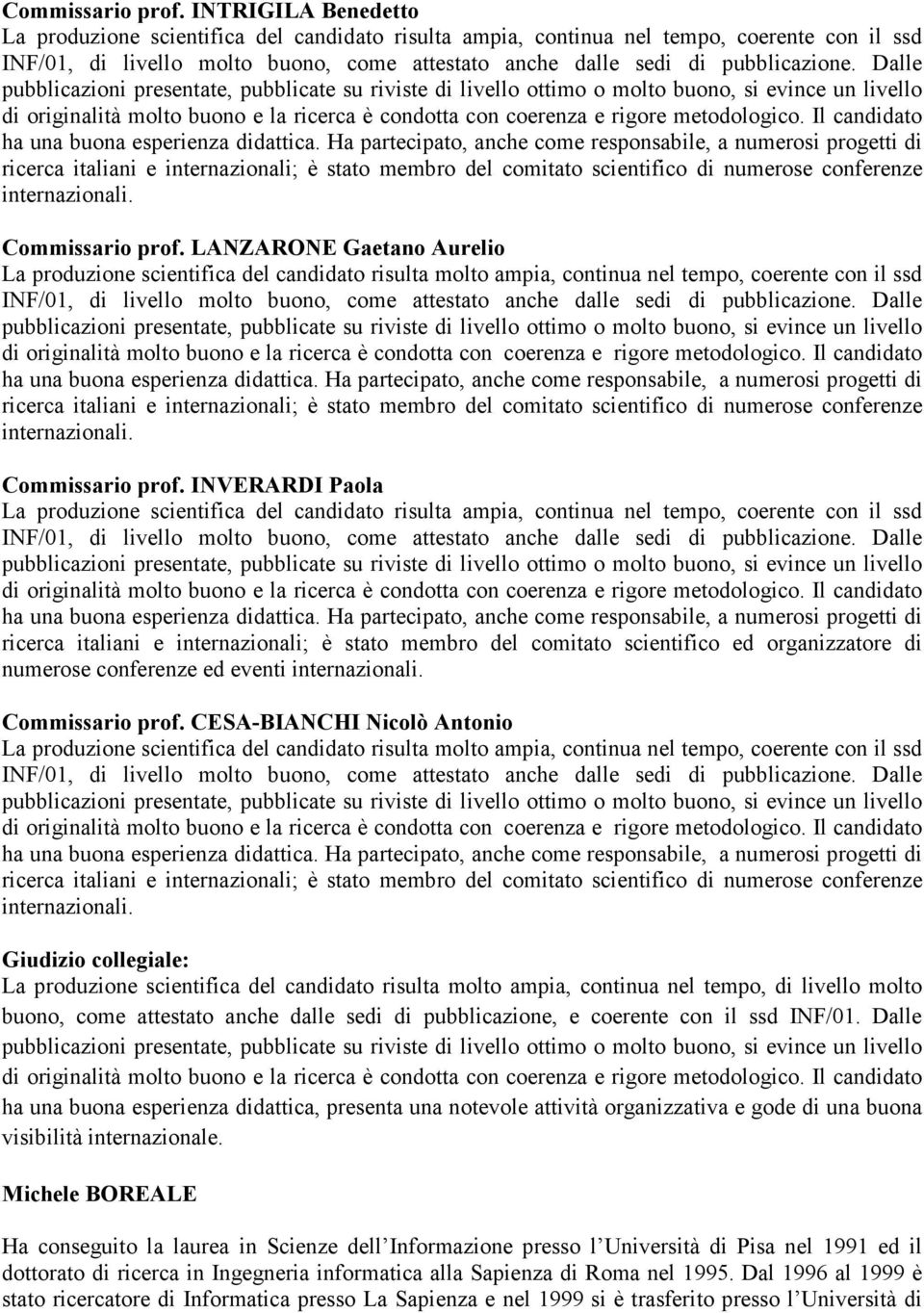 responsabile, a numerosi progetti di ricerca italiani e internazionali; è stato membro del comitato scientifico di numerose conferenze  Ha partecipato, anche come responsabile, a numerosi progetti di