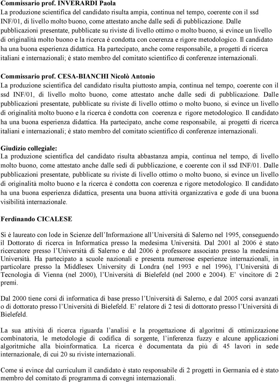 piuttosto ampia, continua nel tempo, coerente con il ssd  Ha partecipato, anche come responsabile, ai progetti di ricerca italiani e internazionali; è stato membro del comitato scientifico di