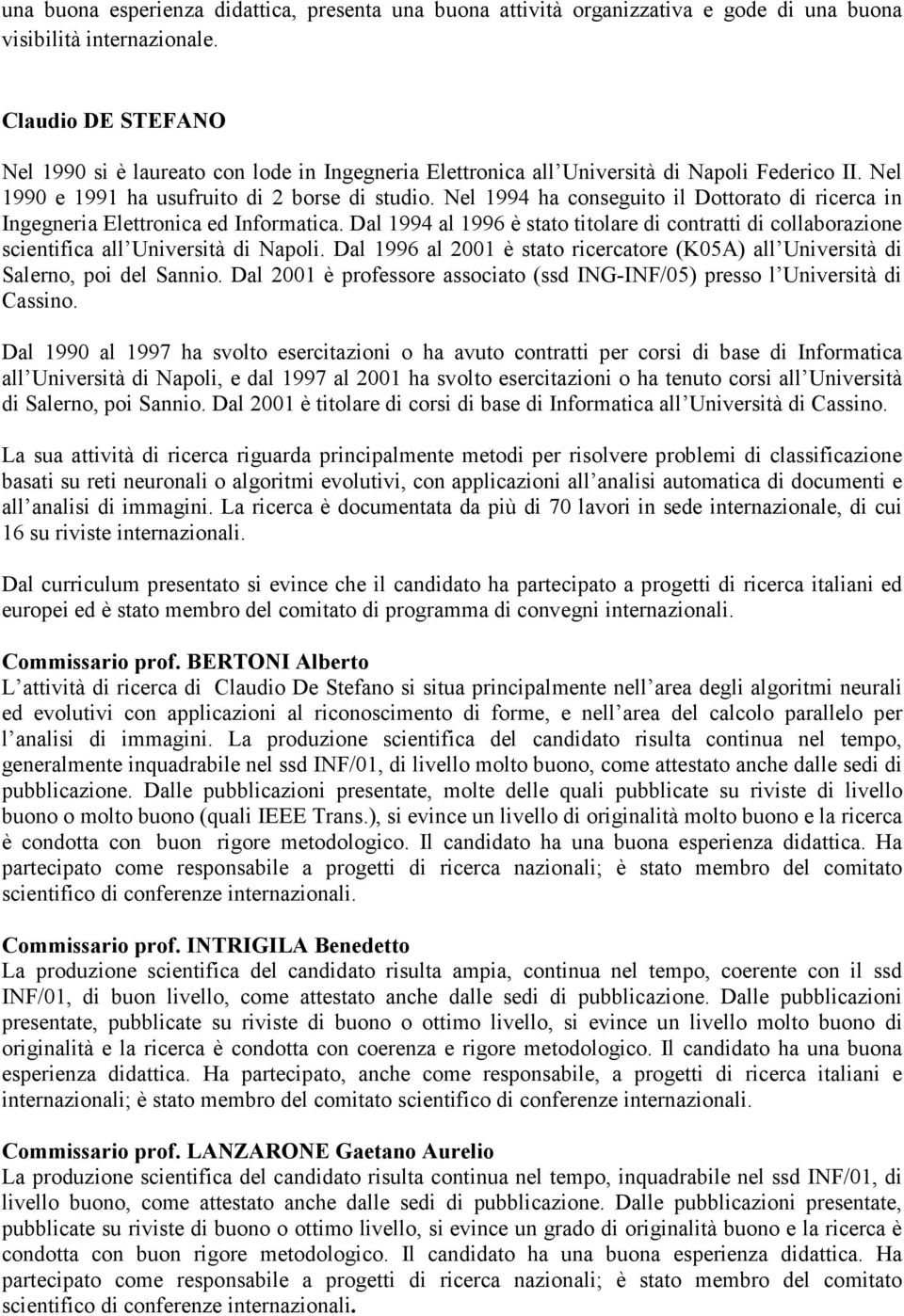 Nel 1994 ha conseguito il Dottorato di ricerca in Ingegneria Elettronica ed Informatica. Dal 1994 al 1996 è stato titolare di contratti di collaborazione scientifica all Università di Napoli.