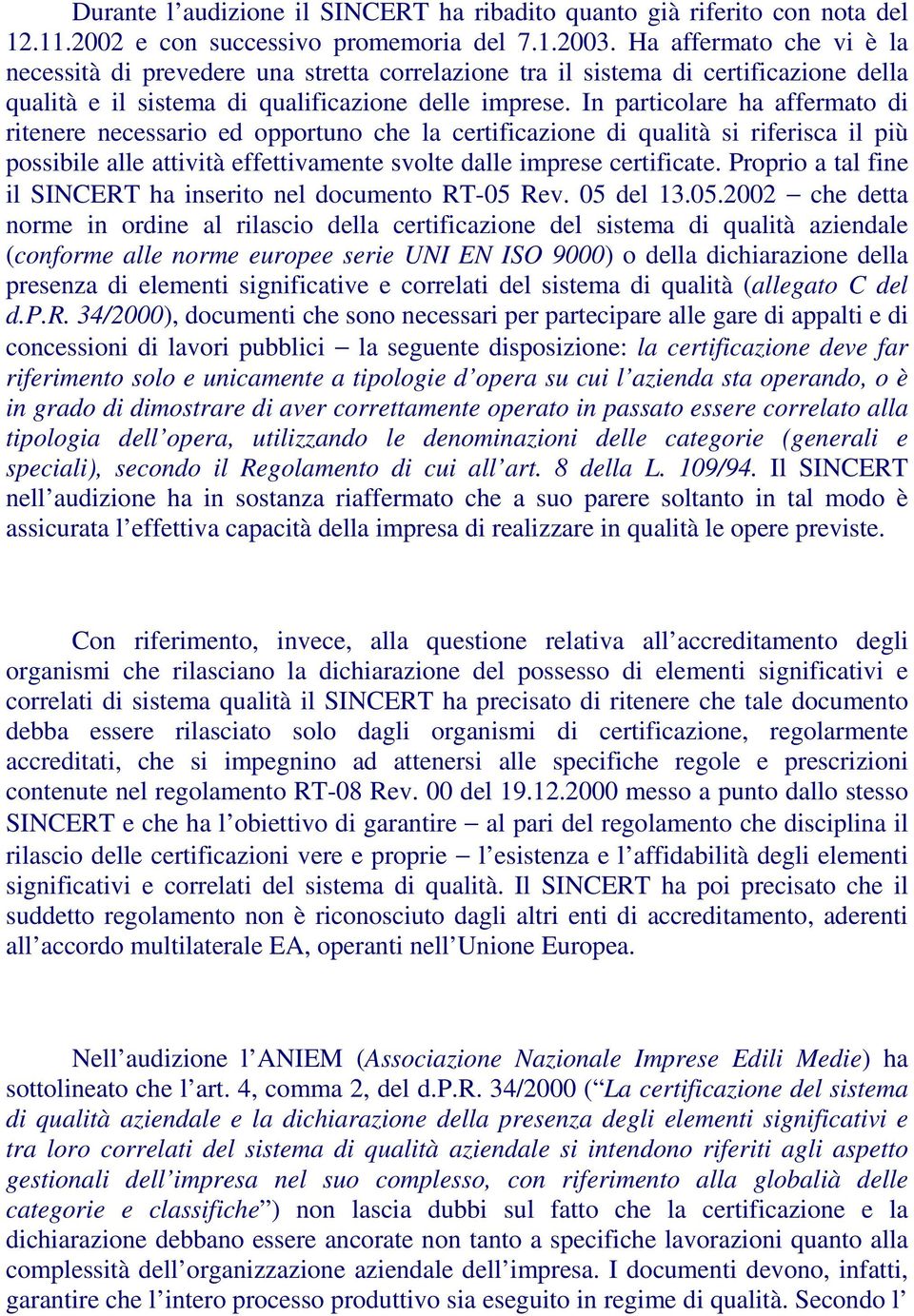 In particolare ha affermato di ritenere necessario ed opportuno che la certificazione di qualità si riferisca il più possibile alle attività effettivamente svolte dalle imprese certificate.