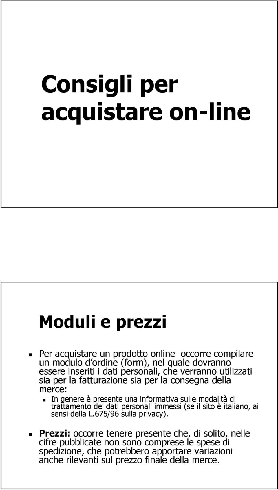 modalità di trattamento dei dati personali immessi (se il sito è italiano, ai sensi della L.675/96 sulla privacy).