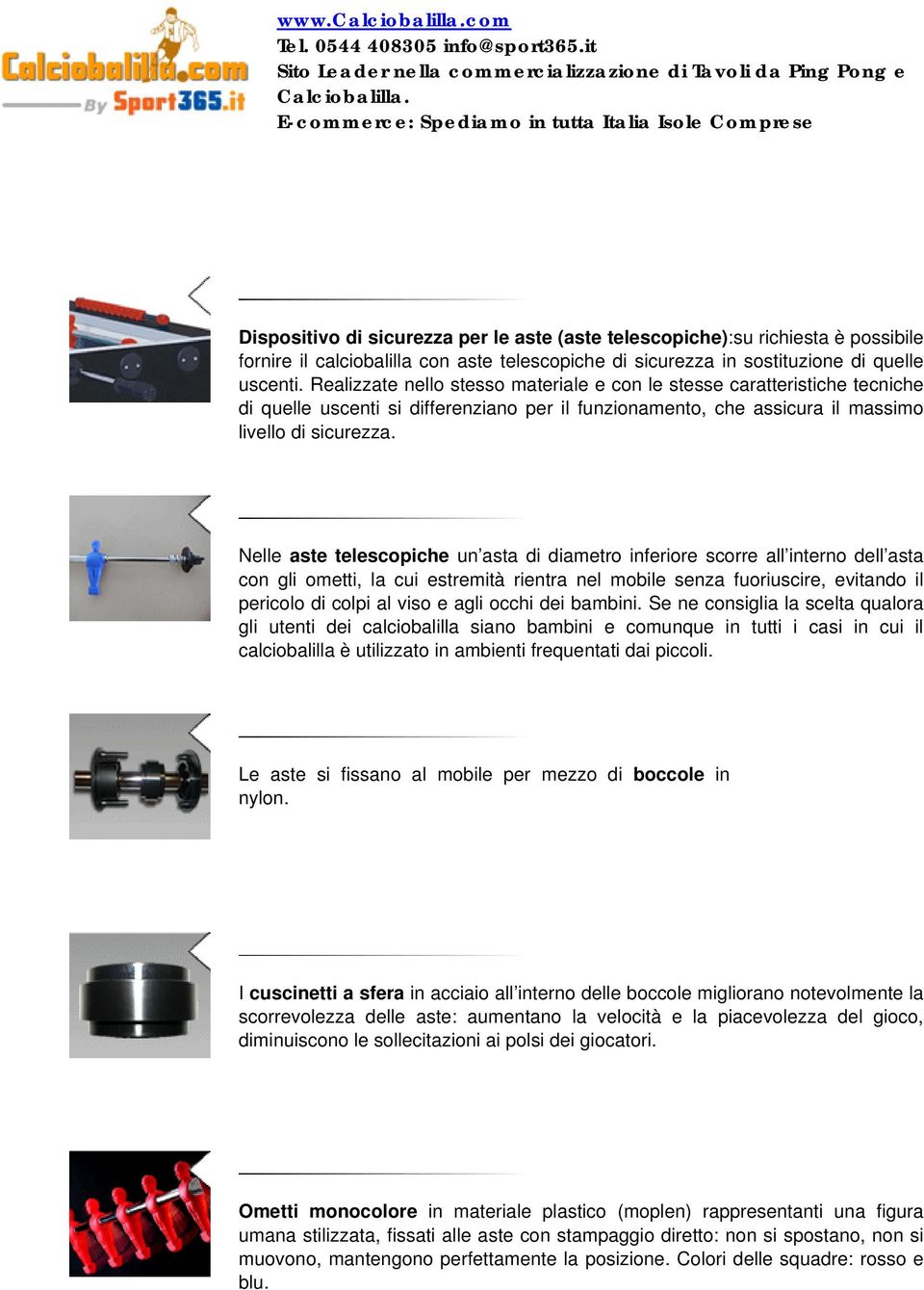 Nelle aste telescopiche un asta di diametro inferiore scorre all interno dell asta con gli ometti, la cui estremità rientra nel mobile senza fuoriuscire, evitando il pericolo di colpi al viso e agli