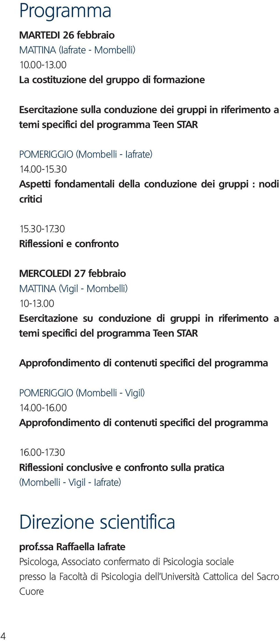 30 Aspetti fondamentali della conduzione dei gruppi : nodi critici 15.30-17.30 Riflessioni e confronto MERCOLEDI 27 febbraio MATTINA (Vigil - Mombelli) 10-13.