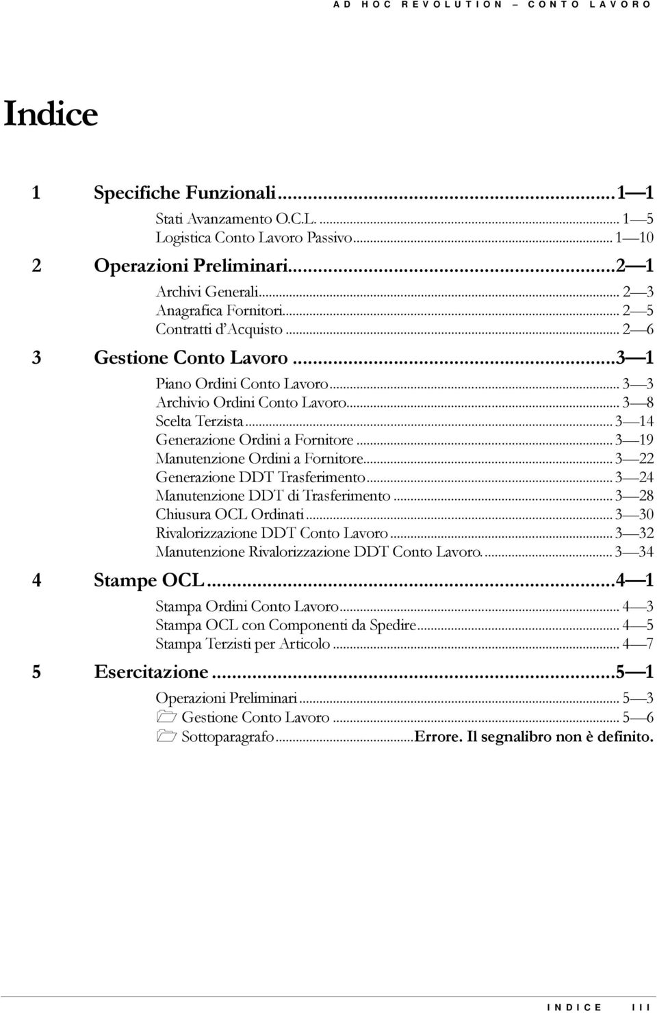 ..3 14 Generazione Ordini a Fornitore...3 19 Manutenzione Ordini a Fornitore...3 22 Generazione DDT Trasferimento...3 24 Manutenzione DDT di Trasferimento...3 28 Chiusura OCL Ordinati.