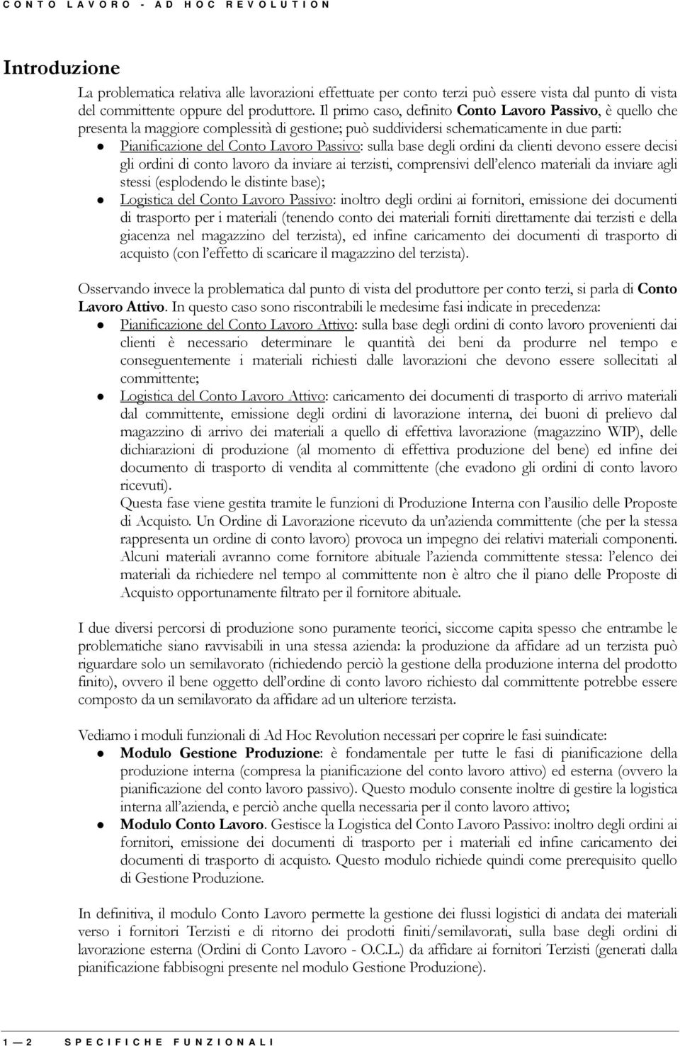 sulla base degli ordini da clienti devono essere decisi gli ordini di conto lavoro da inviare ai terzisti, comprensivi dell elenco materiali da inviare agli stessi (esplodendo le distinte base); #