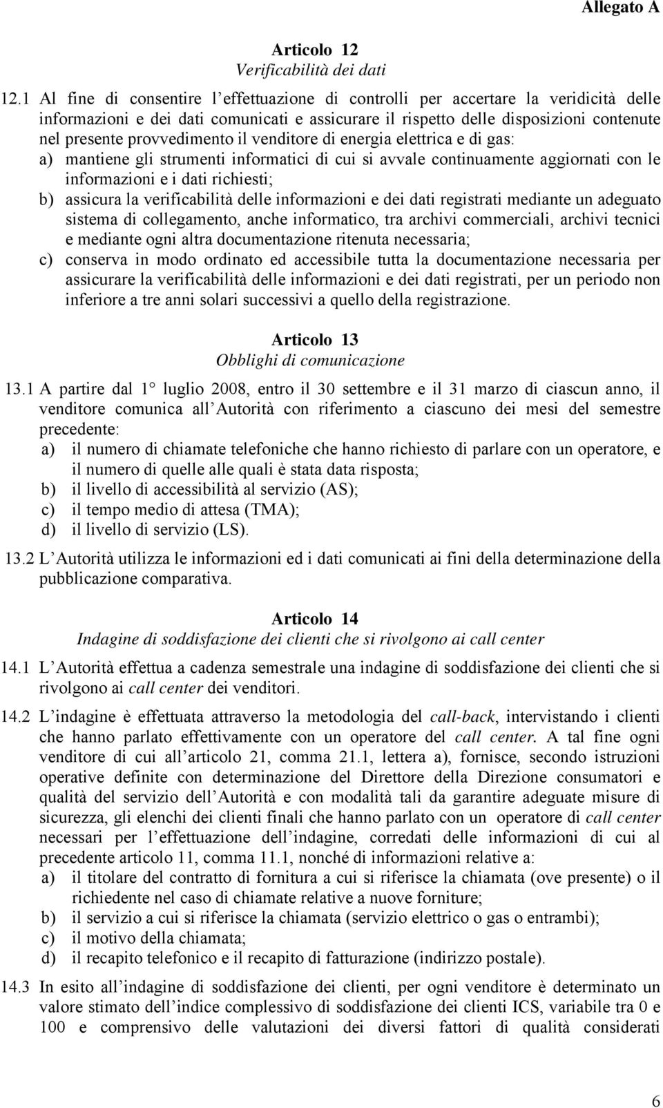 provvedimento il venditore di energia elettrica e di gas: a) mantiene gli strumenti informatici di cui si avvale continuamente aggiornati con le informazioni e i dati richiesti; b) assicura la