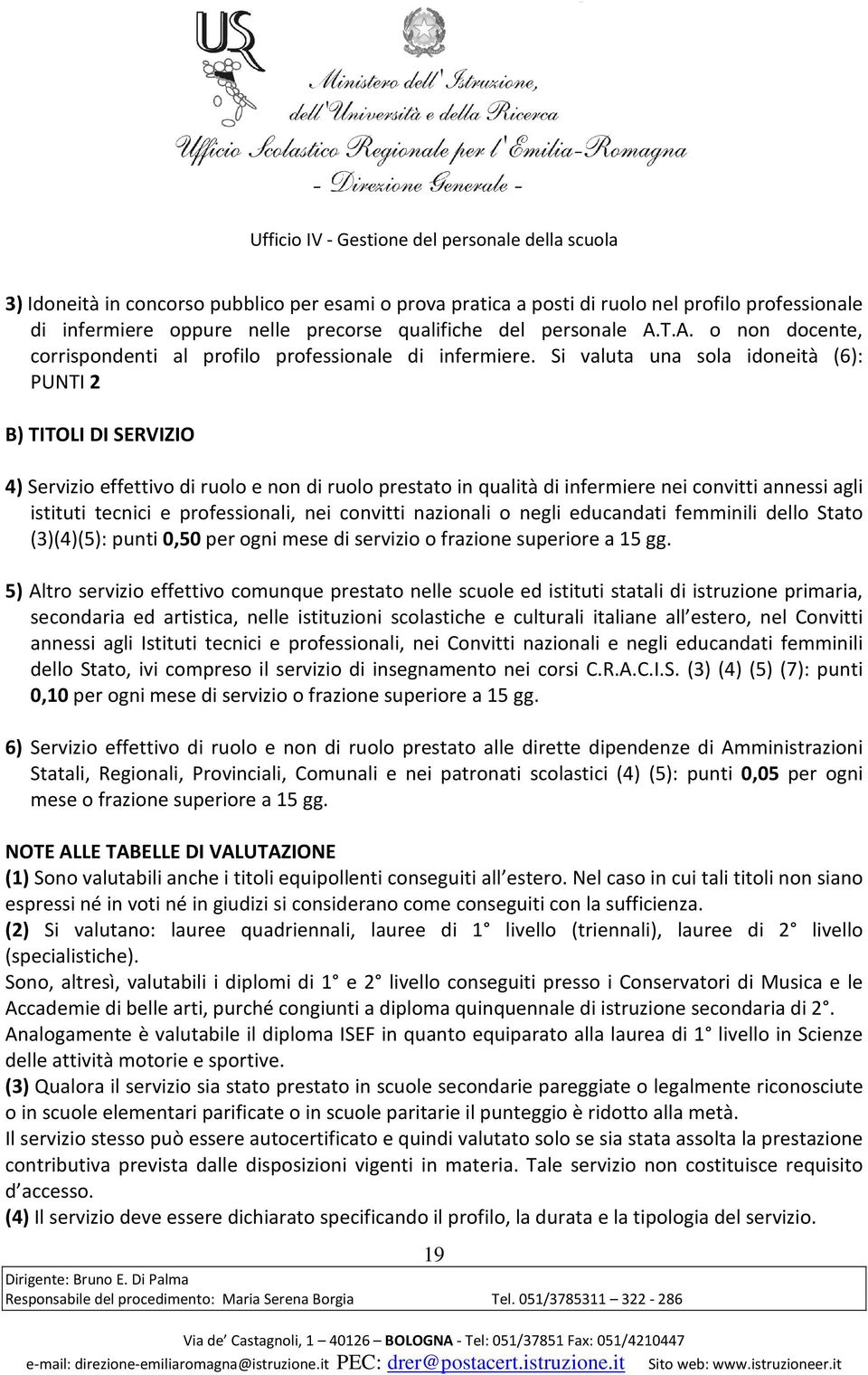 Si valuta una sola idoneità (6): PUNTI 2 B) TITOLI DI SERVIZIO 4) Servizio effettivo di ruolo e non di ruolo prestato in qualità di infermiere nei convitti annessi agli istituti tecnici e