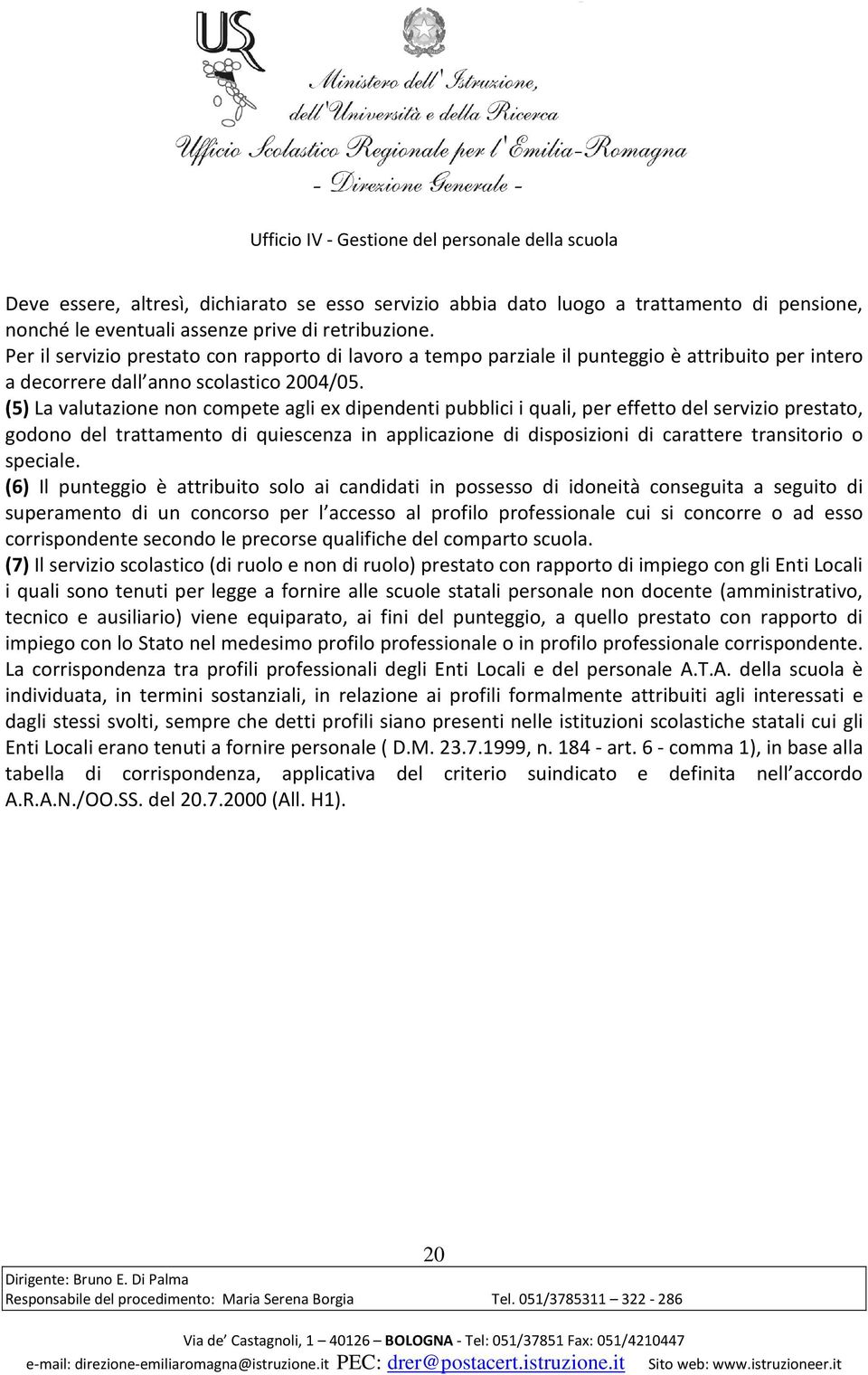 (5) La valutazione non compete agli ex dipendenti pubblici i quali, per effetto del servizio prestato, godono del trattamento di quiescenza in applicazione di disposizioni di carattere transitorio o