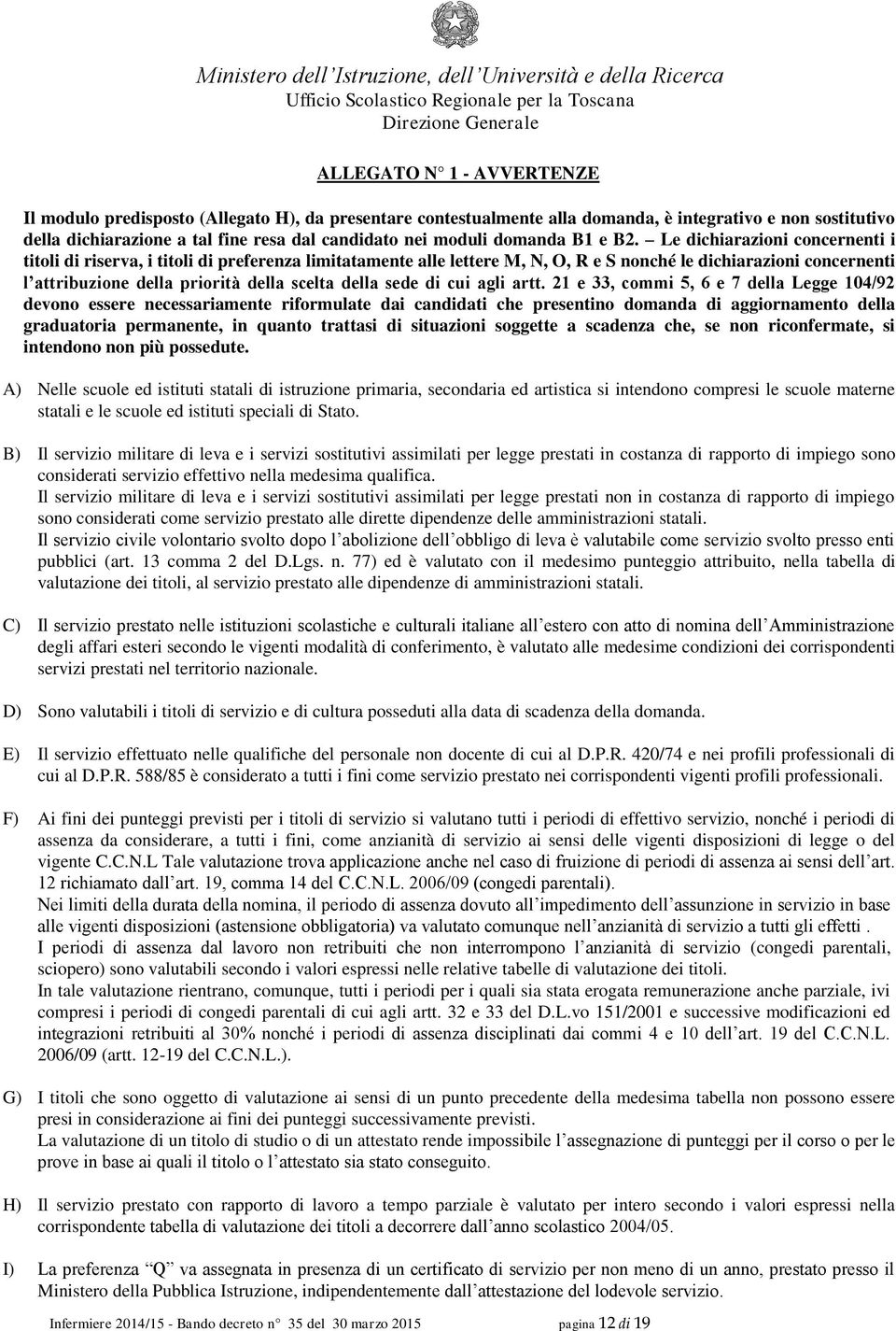 Le dichiarazioni concernenti i titoli di riserva, i titoli di preferenza limitatamente alle lettere M, N, O, R e S nonché le dichiarazioni concernenti l attribuzione della priorità della scelta della