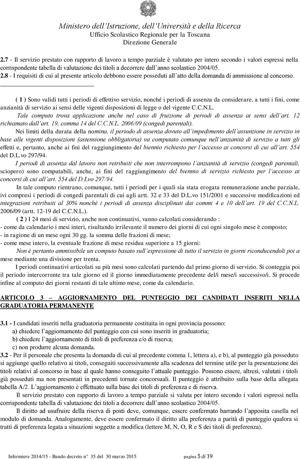 ( 1 ) Sono validi tutti i periodi di effettivo servizio, nonché i periodi di assenza da considerare, a tutti i fini, come anzianità di servizio ai sensi delle vigenti disposizioni di legge o del