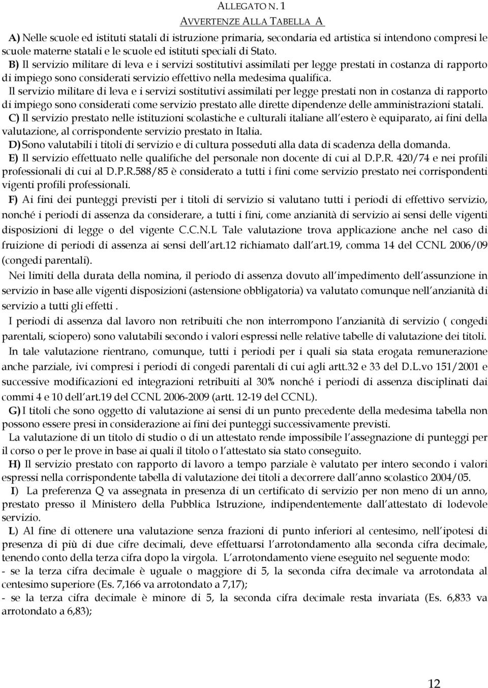 Stato. B) Il servizio militare di leva e i servizi sostitutivi assimilati per legge prestati in costanza di rapporto di impiego sono considerati servizio effettivo nella medesima qualifica.