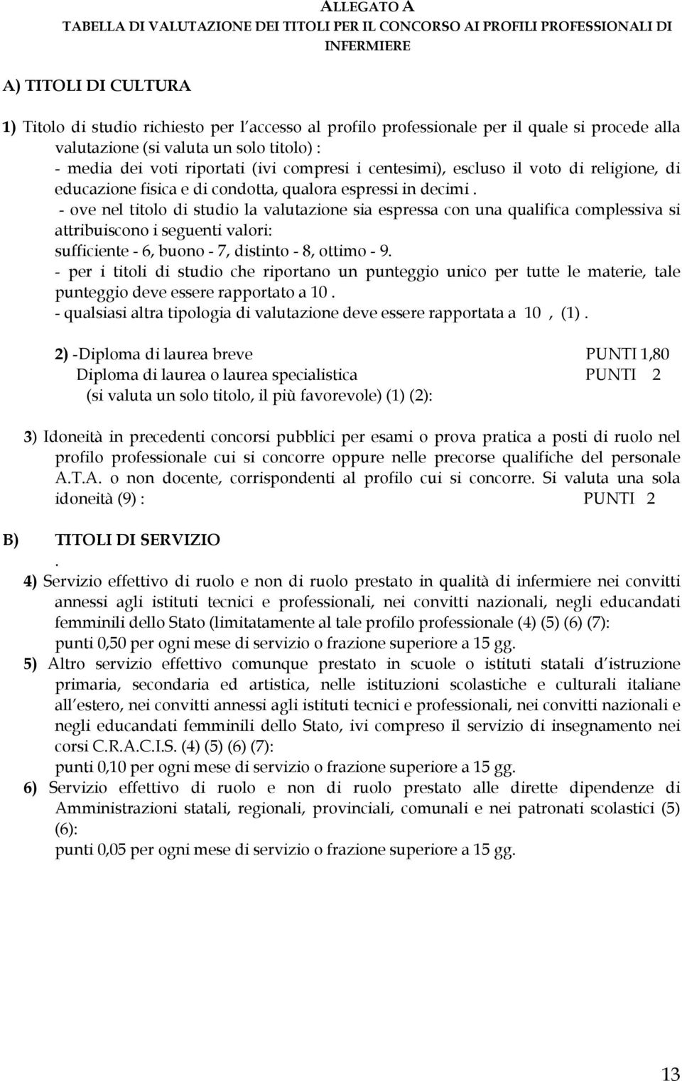 espressi in decimi. - ove nel titolo di studio la valutazione sia espressa con una qualifica complessiva si attribuiscono i seguenti valori: sufficiente - 6, buono - 7, distinto - 8, ottimo - 9.