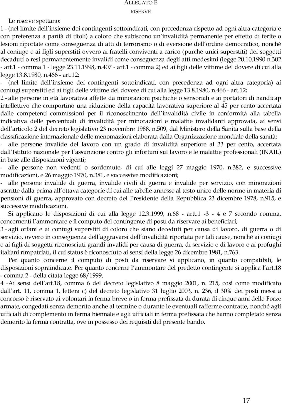 ovvero ai fratelli conviventi a carico (purché unici superstiti) dei soggetti decaduti o resi permanentemente invalidi come conseguenza degli atti medesimi (legge 20.10.1990 n.302 - art.