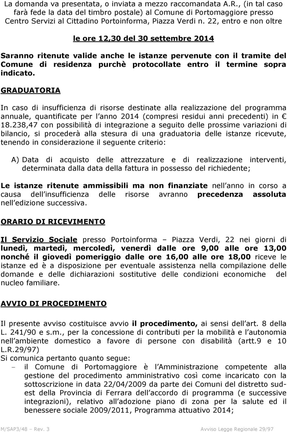 22, entro e non oltre le ore 12,30 del 30 settembre 2014 Saranno ritenute valide anche le istanze pervenute con il tramite del Comune di residenza purchè protocollate entro il termine sopra indicato.