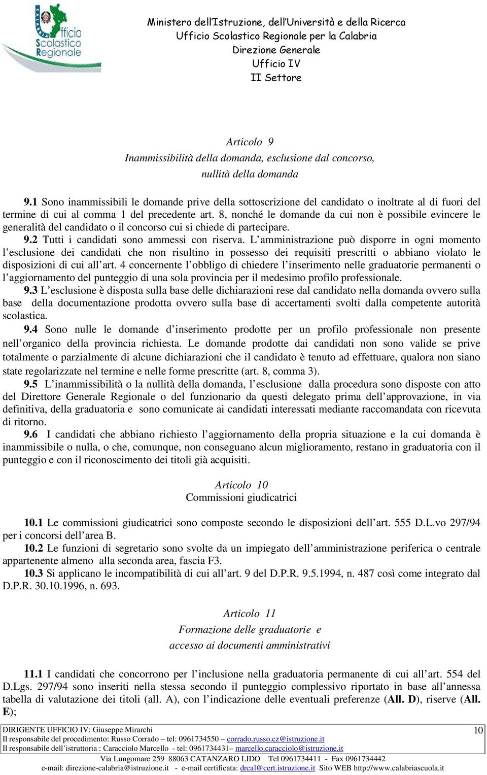 8, nonché le domande da cui non è possibile evincere le generalità del candidato o il concorso cui si chiede di partecipare. 9.2 Tutti i candidati sono ammessi con riserva.