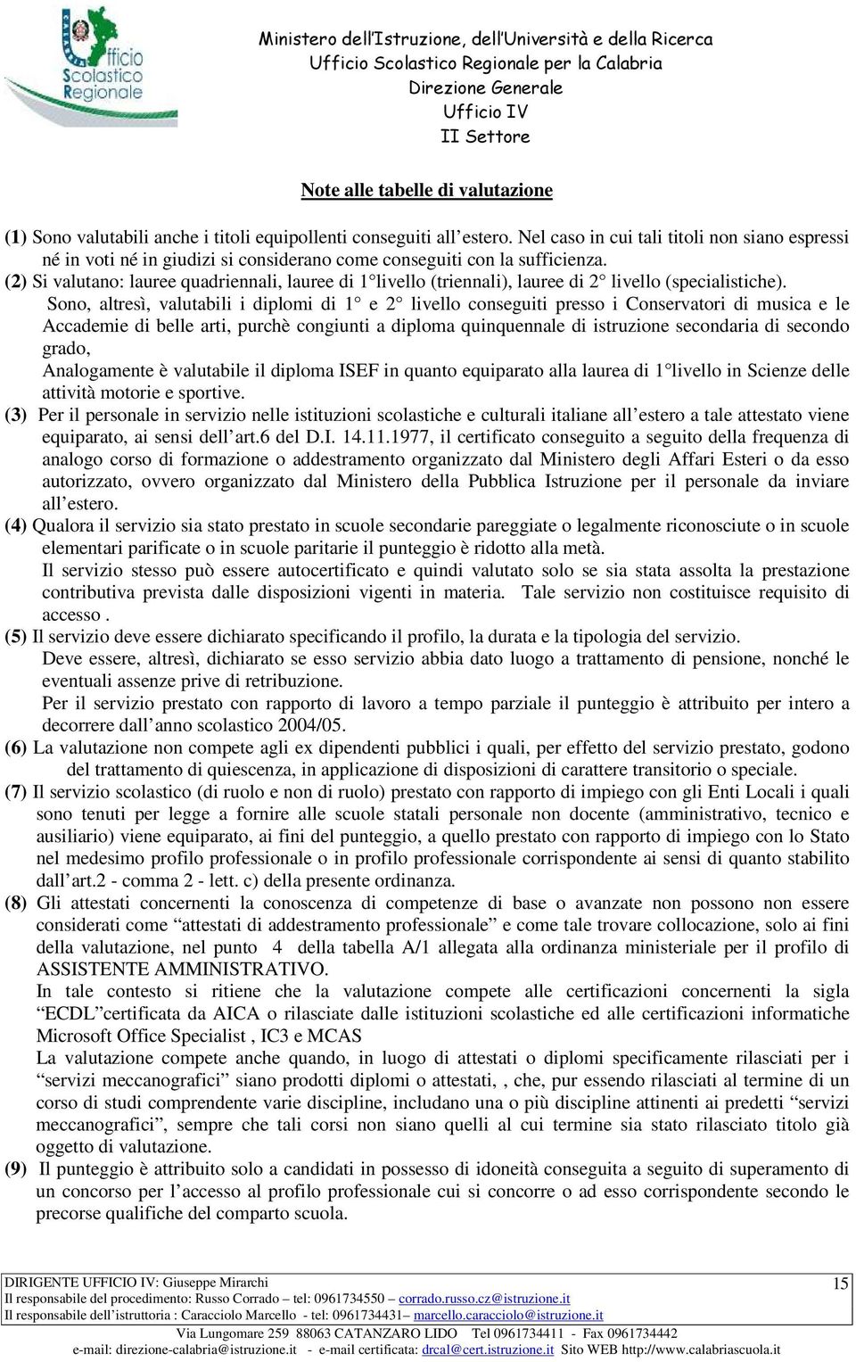 (2) Si valutano: lauree quadriennali, lauree di 1 livello (triennali), lauree di 2 livello (specialistiche).