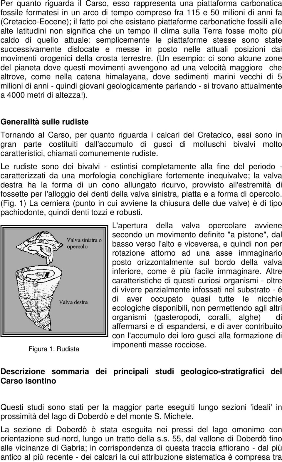 successivamente dislocate e messe in posto nelle attuali posizioni dai movimenti orogenici della crosta terrestre.