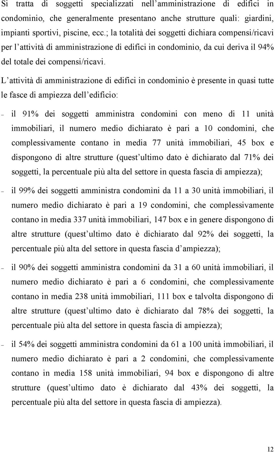 L attività di amministrazione di edifici in condominio è presente in quasi tutte le fasce di ampiezza dell edificio: il 91% dei soggetti amministra condomìni con meno di 11 unità immobiliari, il