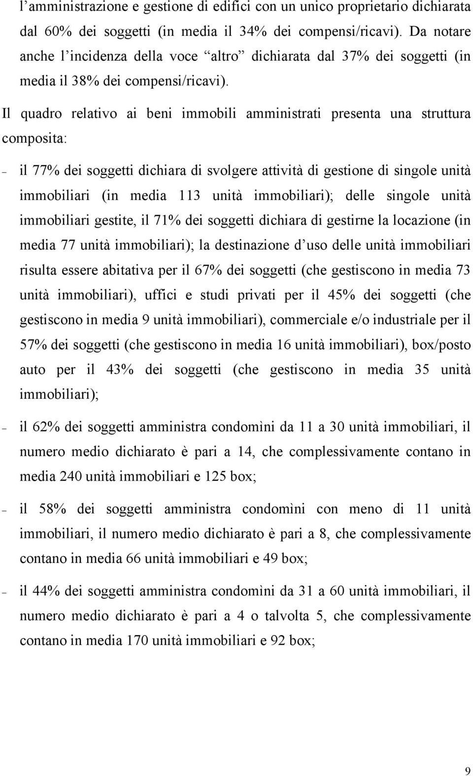 Il quadro relativo ai beni immobili amministrati presenta una struttura composita: il 77% dei soggetti dichiara di svolgere attività di gestione di singole unità immobiliari (in media 113 unità