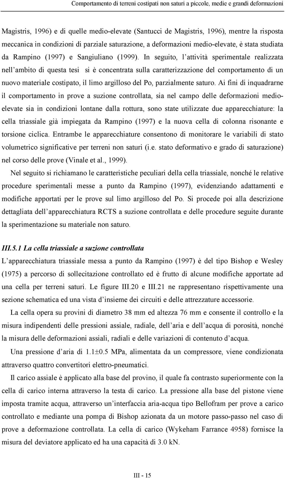 In seguito, l attività sperimentale realizzata nell ambito di questa tesi si è concentrata sulla caratterizzazione del comportamento di un nuovo materiale costipato, il limo argilloso del Po,