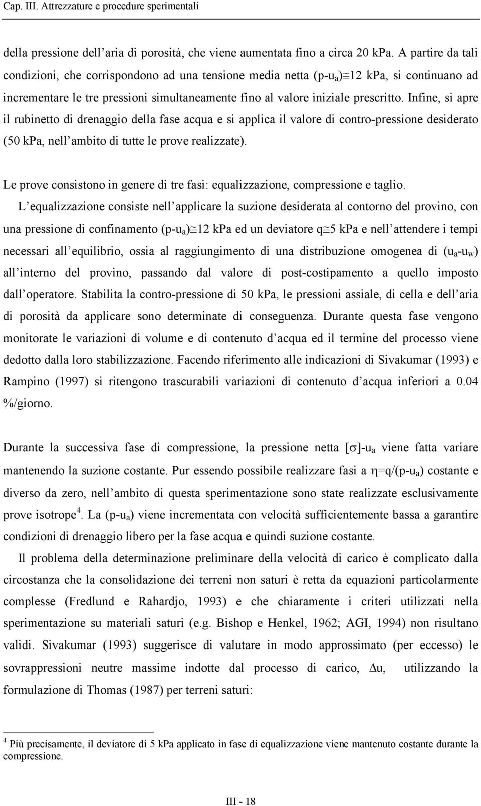 Infine, si apre il rubinetto di drenaggio della fase acqua e si applica il valore di contro-pressione desiderato (50 kpa, nell ambito di tutte le prove realizzate).