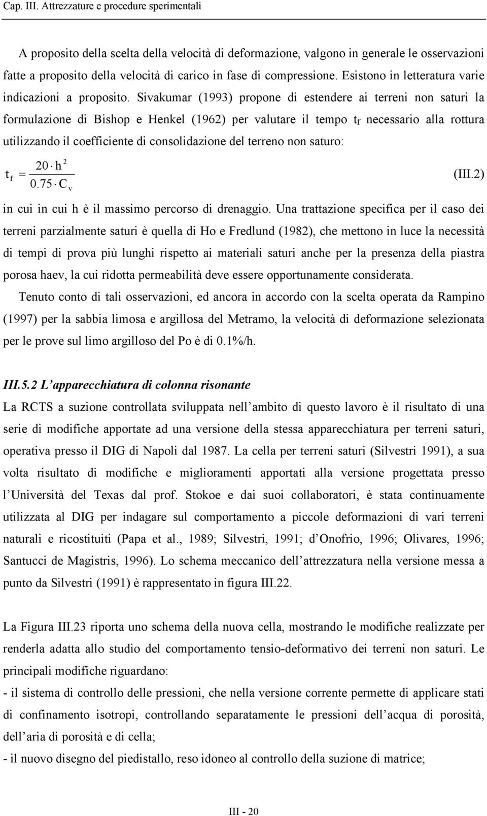 Esistono in letteratura varie indicazioni a proposito.