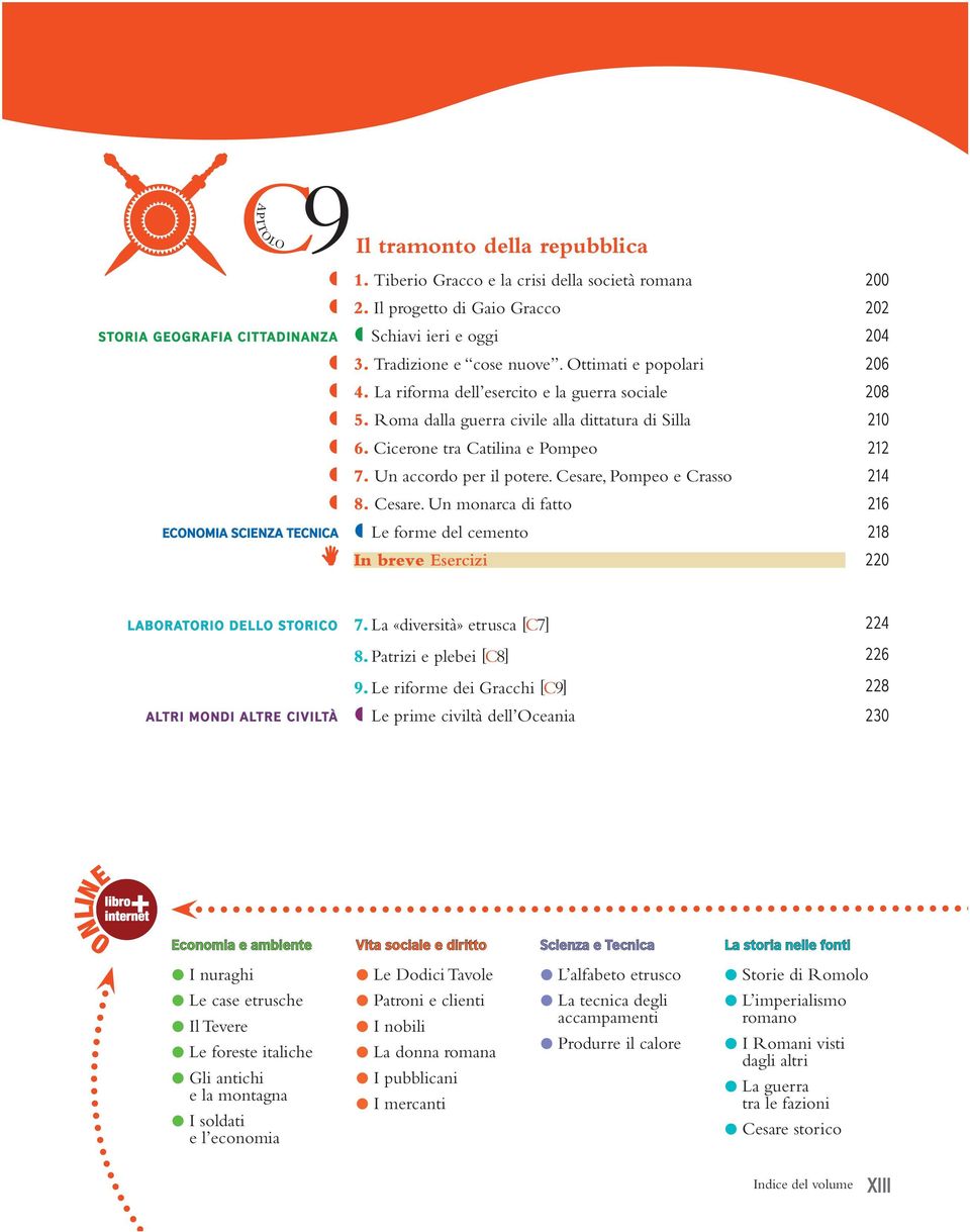 Cicerone tra Catilina e Pompeo 212 º 7. Un accordo per il potere. Cesare, Pompeo e Crasso 214 º 8. Cesare. Un monarca di fatto 216 Economia scienza tecnica º Le forme del cemento 218 In breve Esercizi 220 LABORATORIO DELLO STORICO 7.