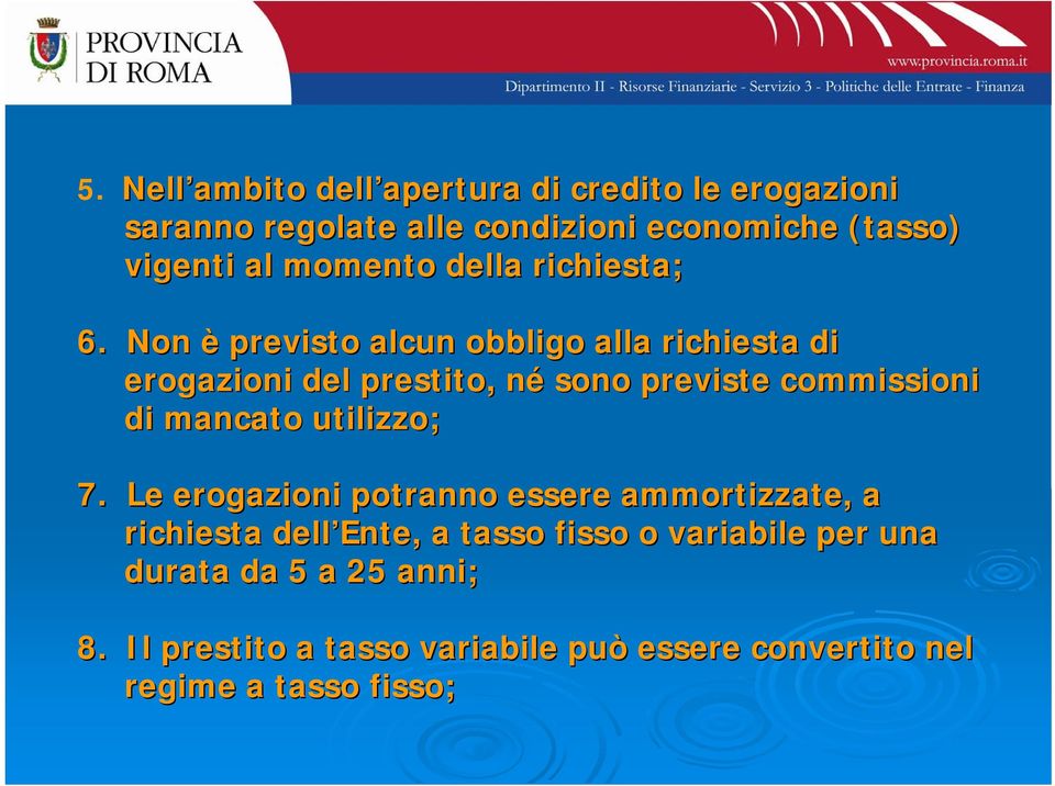 Non è previsto alcun obbligo alla richiesta di erogazioni del prestito, nén sono previste commissioni di mancato