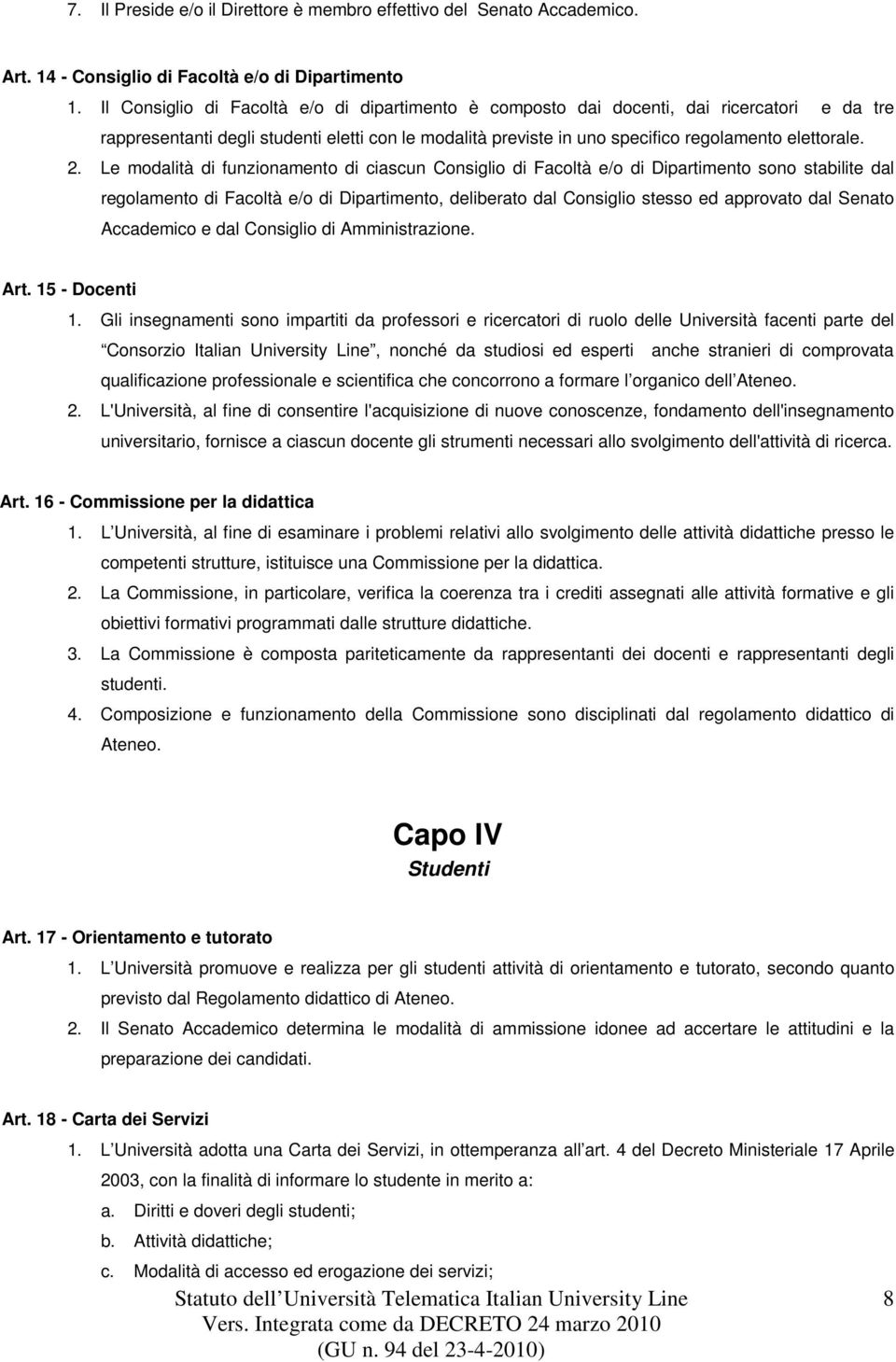 Le modalità di funzionamento di ciascun Consiglio di Facoltà e/o di Dipartimento sono stabilite dal regolamento di Facoltà e/o di Dipartimento, deliberato dal Consiglio stesso ed approvato dal Senato