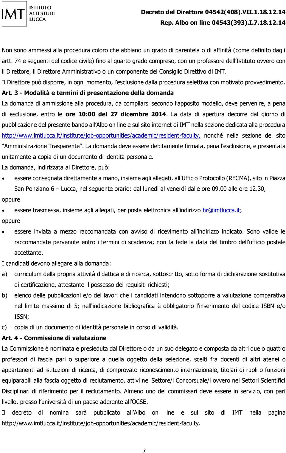 Il Direttore può disporre, in ogni momento, l esclusione dalla procedura selettiva con motivato provvedimento. Art.