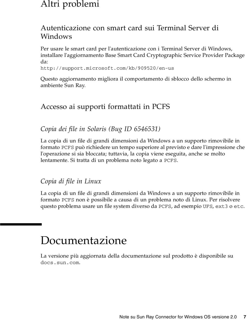 Accesso ai supporti formattati in PCFS Copia dei file in Solaris (Bug ID 6546531) La copia di un file di grandi dimensioni da Windows a un supporto rimovibile in formato PCFS può richiedere un tempo