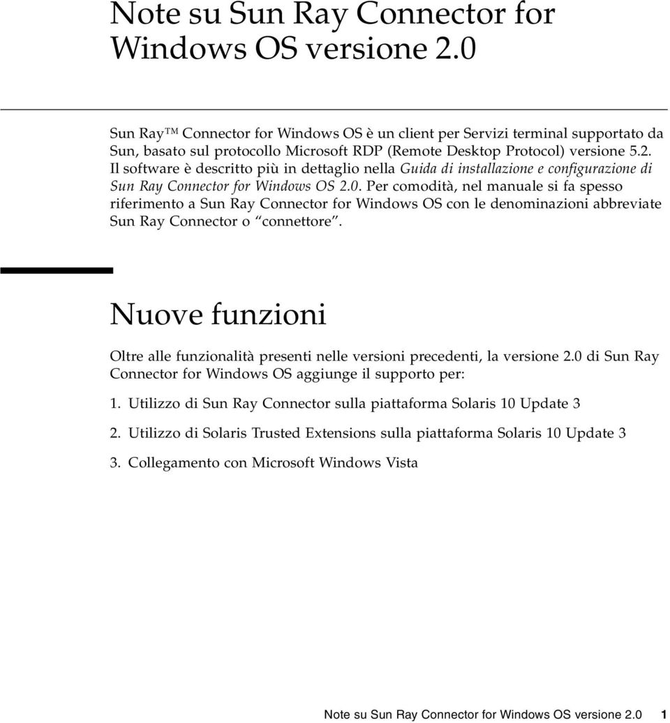 Il software è descritto più in dettaglio nella Guida di installazione e configurazione di Sun Ray Connector for Windows OS 2.0.