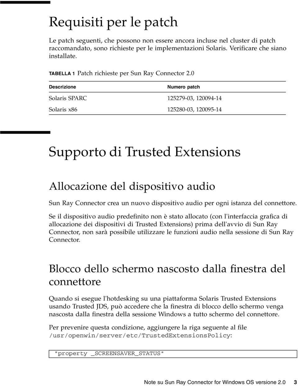 0 Descrizione Numero patch Solaris SPARC 125279-03, 120094-14 Solaris x86 125280-03, 120095-14 Supporto di Trusted Extensions Allocazione del dispositivo audio Sun Ray Connector crea un nuovo