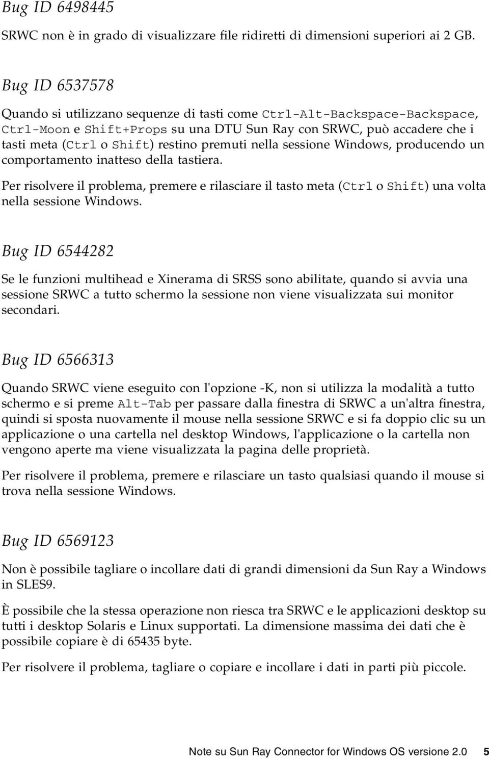 premuti nella sessione Windows, producendo un comportamento inatteso della tastiera. Per risolvere il problema, premere e rilasciare il tasto meta (Ctrl o Shift) una volta nella sessione Windows.