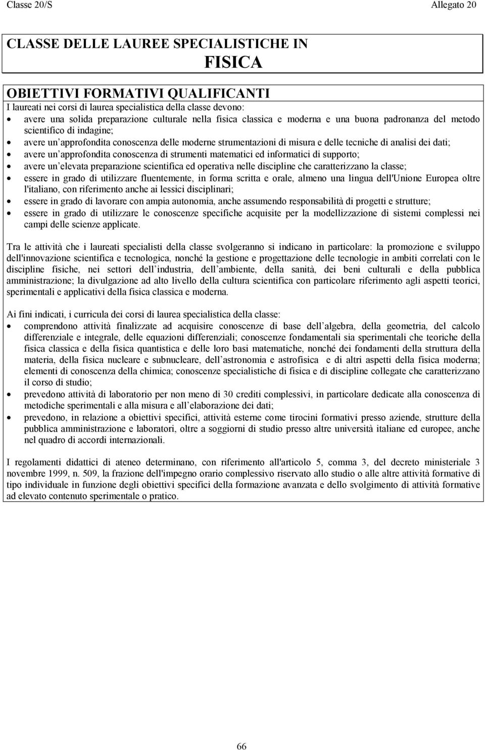 analisi dei dati; avere un approfondita conoscenza di strumenti matematici ed informatici di supporto; avere un elevata preparazione scientifica ed operativa nelle discipline che caratterizzano la