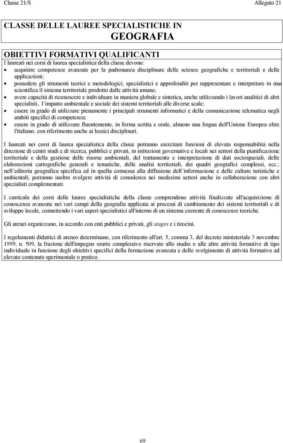 interpretare in man scientifica il sistema territoriale prodotto dalle attività umane; avere capacità di riconoscere e individuare in maniera globale e sintetica, anche utilizzando i lavori analitici