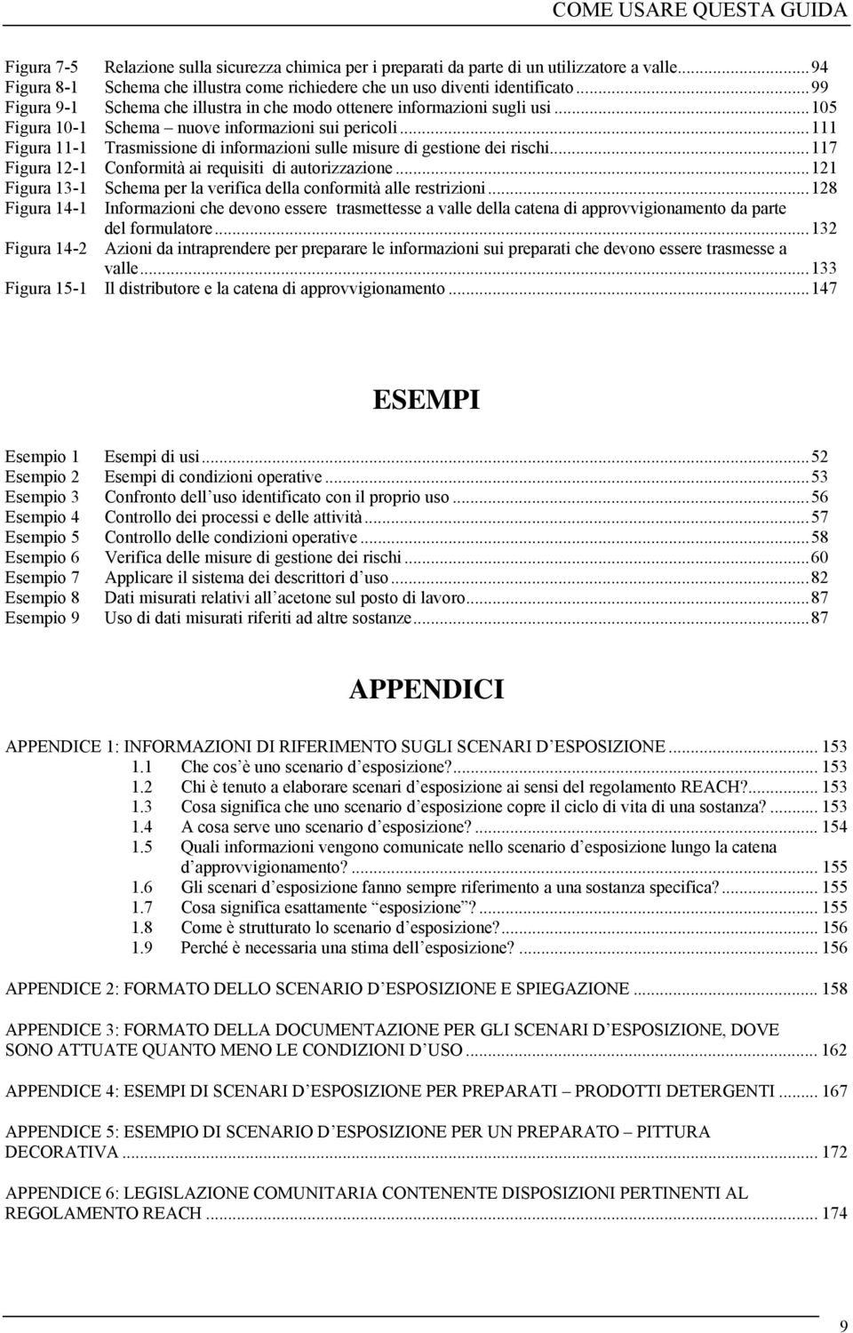 ..105 Figura 10-1 Schema nuove informazioni sui pericoli...111 Figura 11-1 Trasmissione di informazioni sulle misure di gestione dei rischi...117 Figura 12-1 Conformità ai requisiti di autorizzazione.