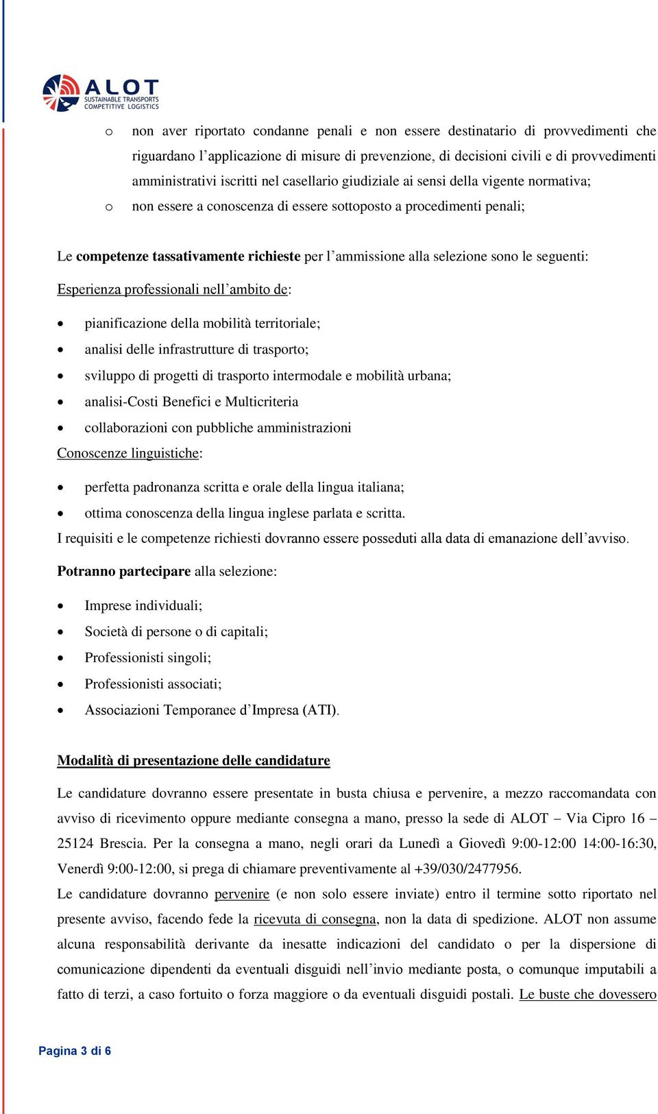 selezione sono le seguenti: Esperienza professionali nell ambito de: pianificazione della mobilità territoriale; analisi delle infrastrutture di trasporto; sviluppo di progetti di trasporto