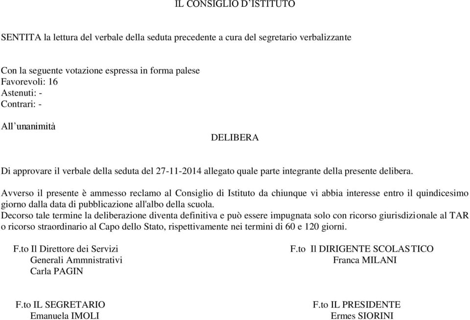 Avverso il presente è ammesso reclamo al Consiglio di Istituto da chiunque vi abbia interesse entro il quindicesimo giorno dalla data di pubblicazione all'albo della scuola.