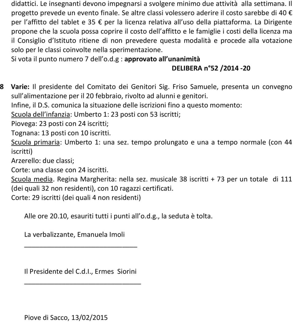 La Dirigente propone che la scuola possa coprire il costo dell affitto e le famiglie i costi della licenza ma il Consiglio d Istituto ritiene di non prevedere questa modalità e procede alla votazione