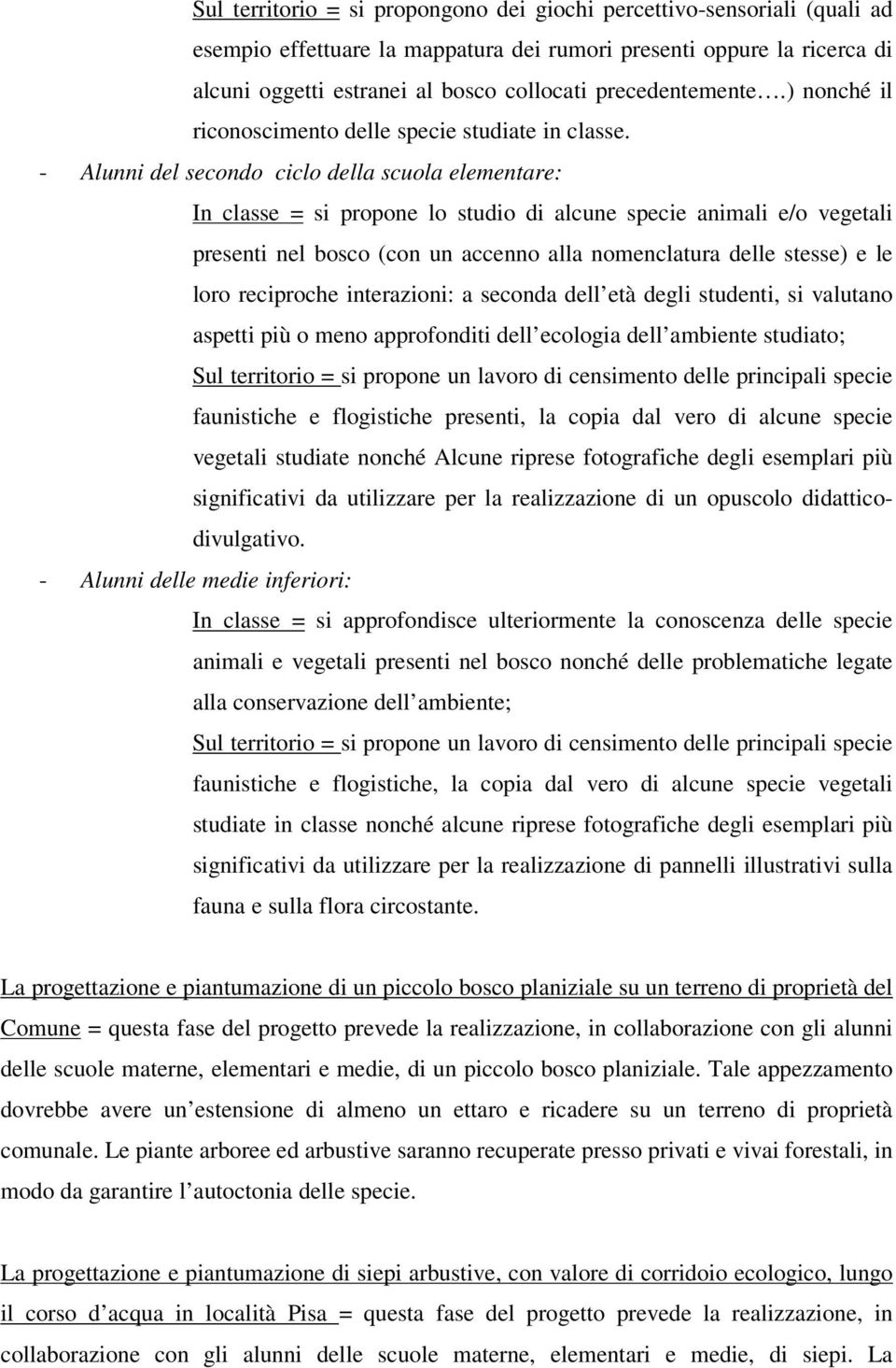 - Alunni del secondo ciclo della scuola elementare: In classe = si propone lo studio di alcune specie animali e/o vegetali presenti nel bosco (con un accenno alla nomenclatura delle stesse) e le loro