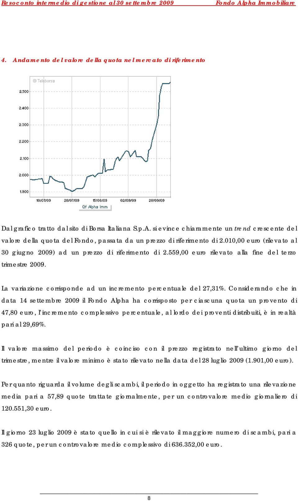 Considerando che in data 14 settembre 2009 il Fondo Alpha ha corrisposto per ciascuna quota un provento di 47,80 euro, l incremento complessivo percentuale, al lordo dei proventi distribuiti, è in