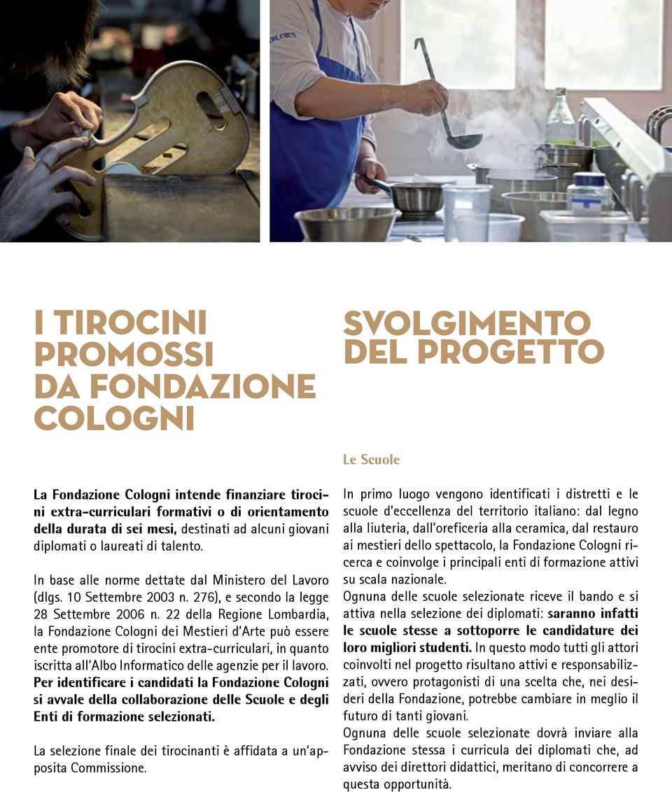 22 della Regione Lombardia, la Fondazione Cologni dei Mestieri d Arte può essere ente promotore di tirocini extra-curriculari, in quanto iscritta all Albo Informatico delle agenzie per il lavoro.