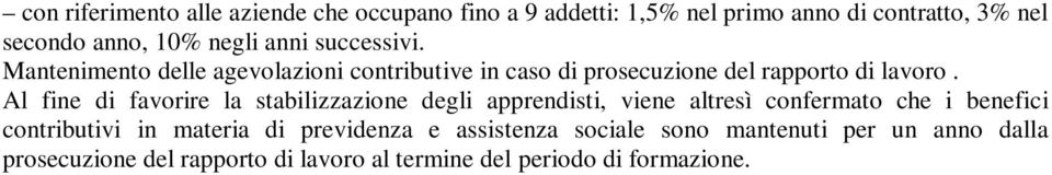 Al fine di favorire la stabilizzazione degli apprendisti, viene altresì confermato che i benefici contributivi in materia di