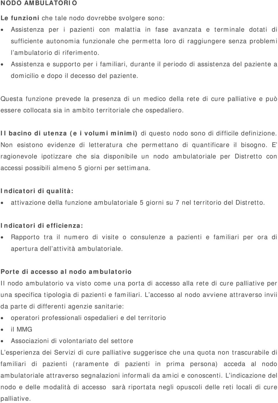 Questa funzione prevede la presenza di un medico della rete di cure palliative e può essere collocata sia in ambito territoriale che ospedaliero.