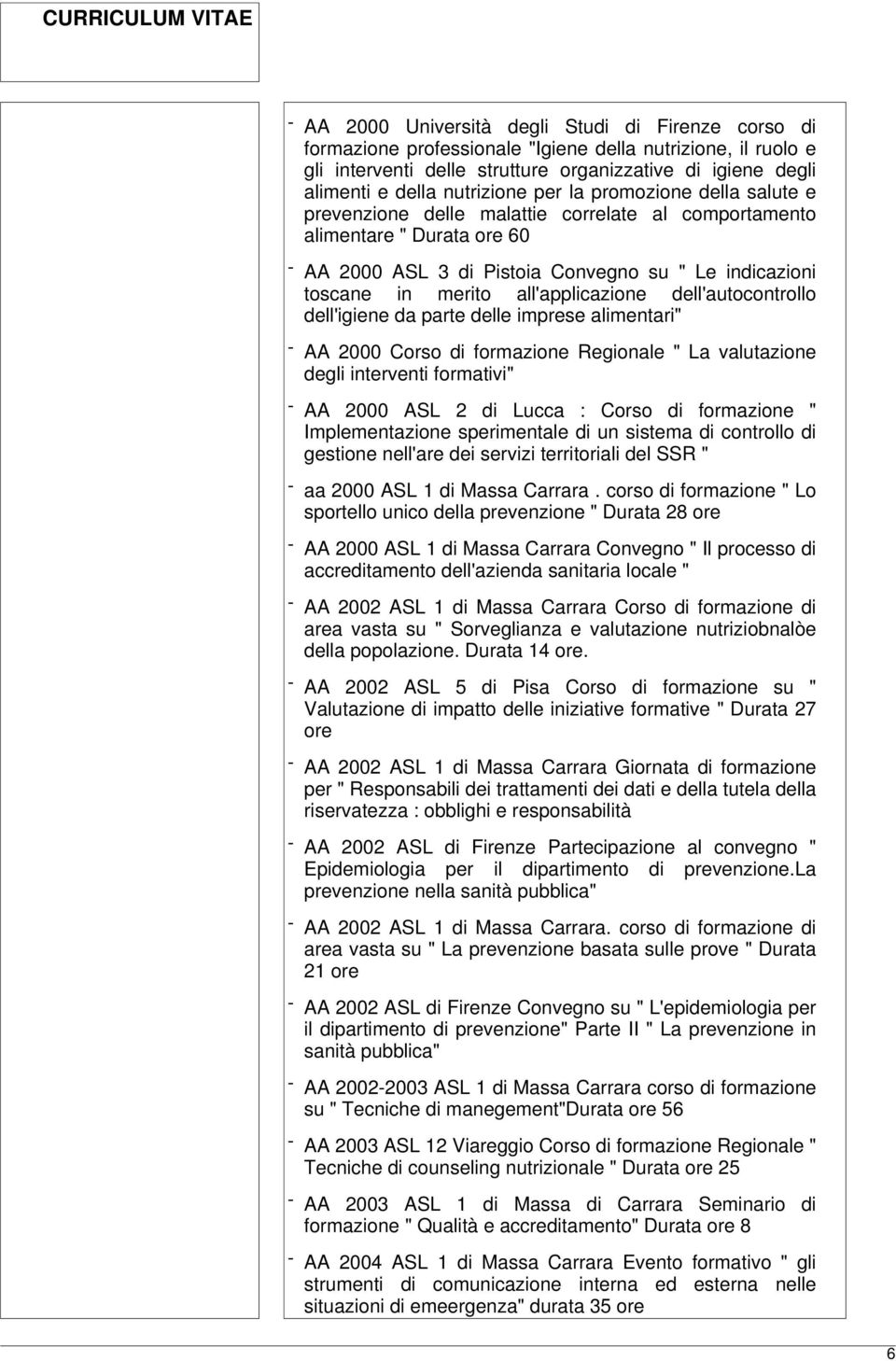 all'applicazione dell'autocontrollo dell'igiene da parte delle imprese alimentari" - AA 2000 Corso di formazione Regionale " La valutazione degli interventi formativi" - AA 2000 ASL 2 di Lucca :