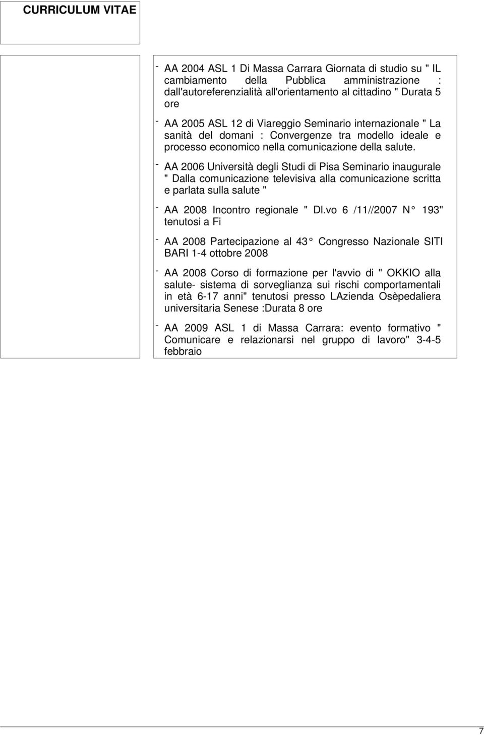 - AA 2006 Università degli Studi di Pisa Seminario inaugurale " Dalla comunicazione televisiva alla comunicazione scritta e parlata sulla salute " - AA 2008 Incontro regionale " Dl.