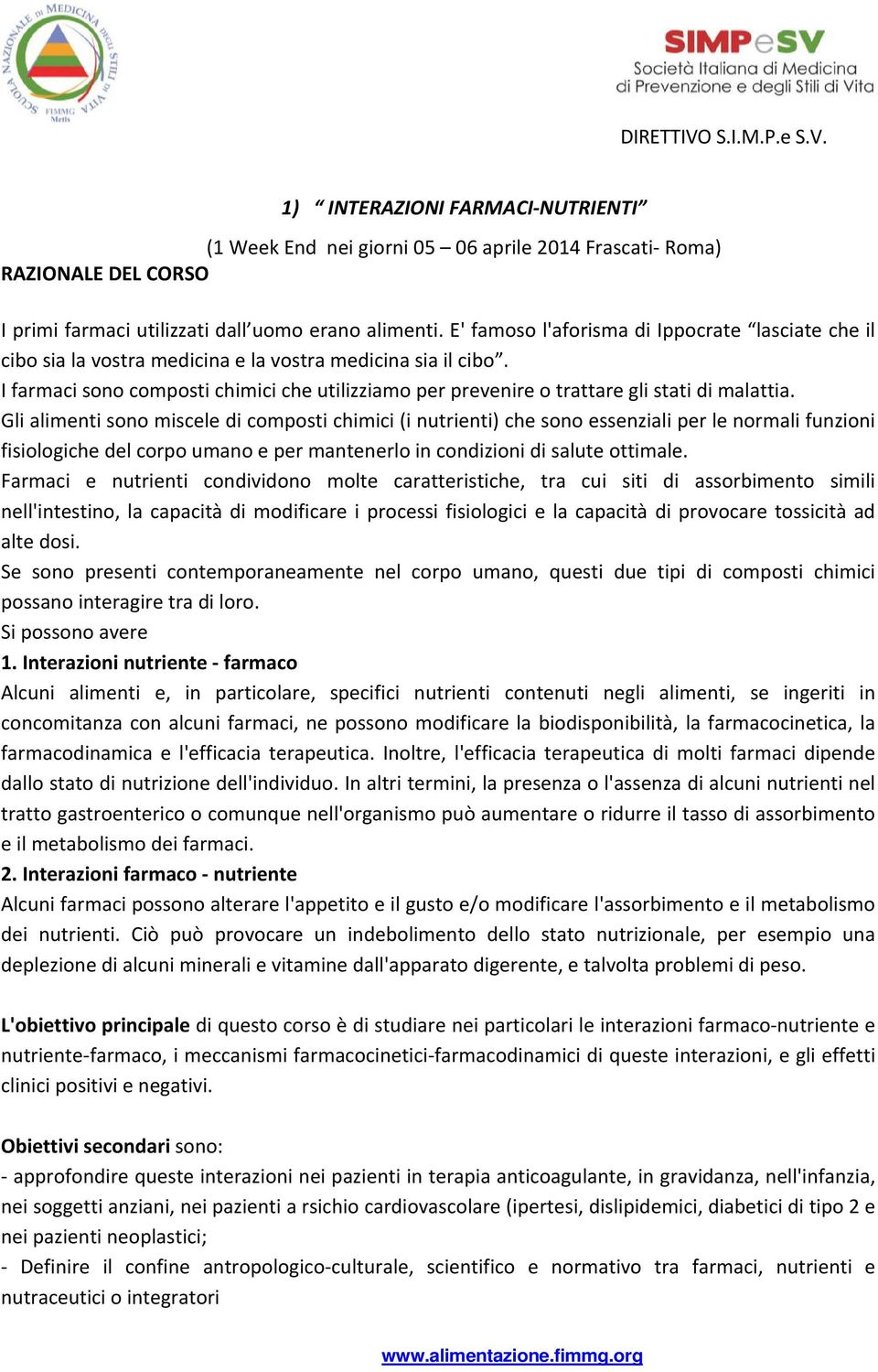 I farmaci sono composti chimici che utilizziamo per prevenire o trattare gli stati di malattia.